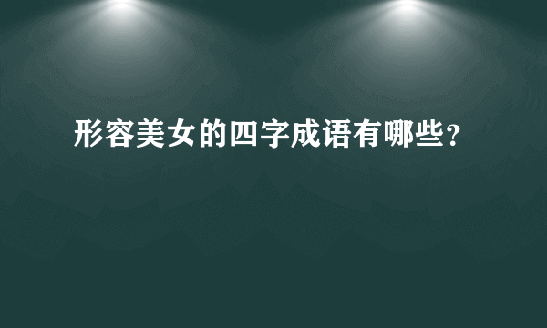 形容美女的四字成语有哪些？