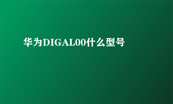 华为DIGAL00什么型号