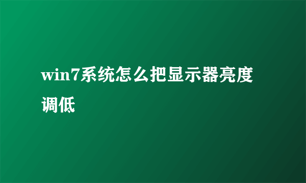 win7系统怎么把显示器亮度调低