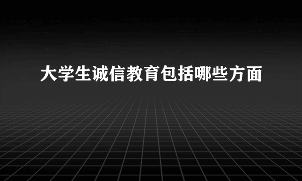 大学生诚信教育包括哪些方面