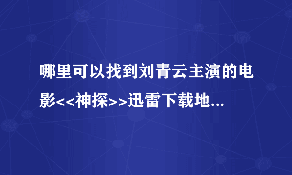 哪里可以找到刘青云主演的电影<<神探>>迅雷下载地址啊???