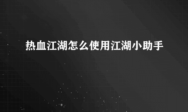 热血江湖怎么使用江湖小助手