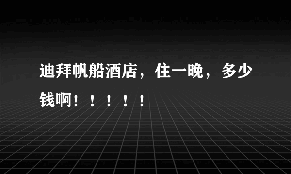 迪拜帆船酒店，住一晚，多少钱啊！！！！！