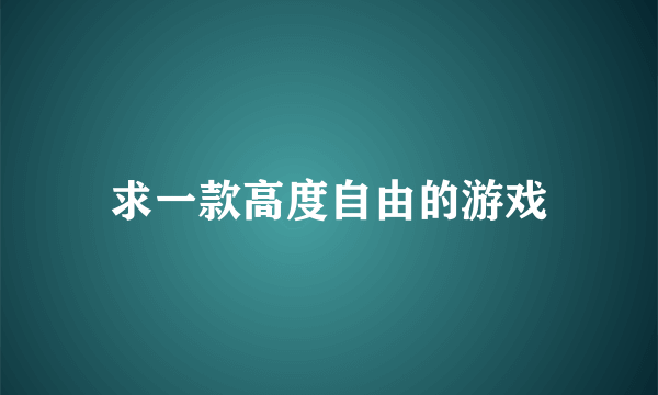 求一款高度自由的游戏
