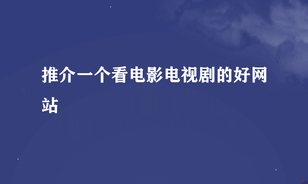 推介一个看电影电视剧的好网站