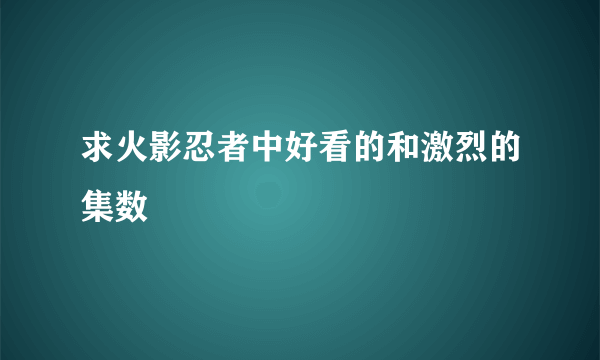 求火影忍者中好看的和激烈的集数