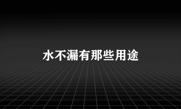 水不漏有那些用途