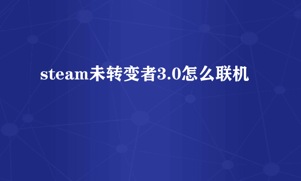 steam未转变者3.0怎么联机
