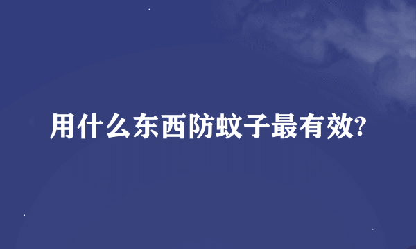 用什么东西防蚊子最有效?