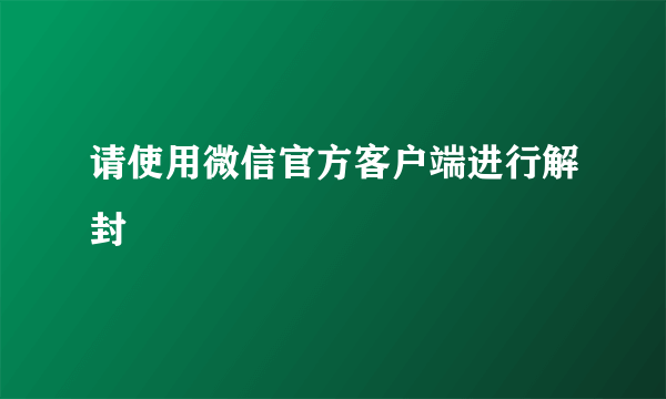 请使用微信官方客户端进行解封