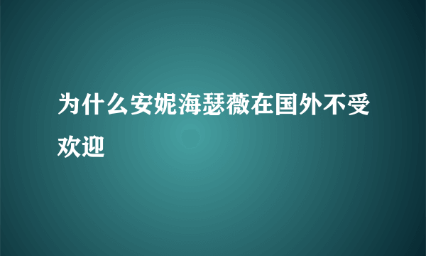 为什么安妮海瑟薇在国外不受欢迎