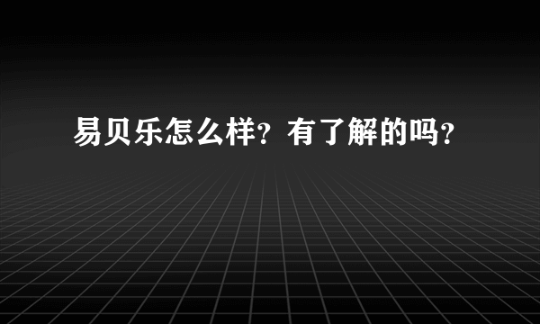 易贝乐怎么样？有了解的吗？