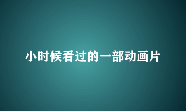 小时候看过的一部动画片
