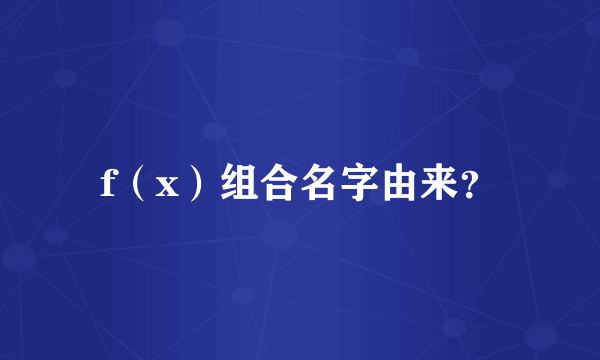 f（x）组合名字由来？