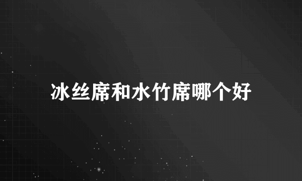 冰丝席和水竹席哪个好