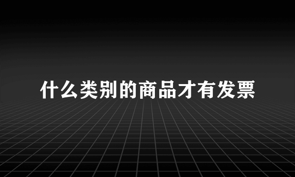 什么类别的商品才有发票