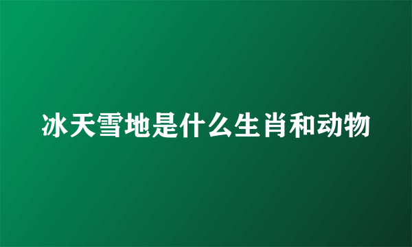 冰天雪地是什么生肖和动物
