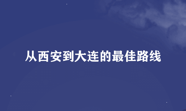 从西安到大连的最佳路线