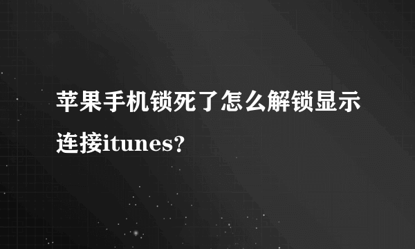 苹果手机锁死了怎么解锁显示连接itunes？