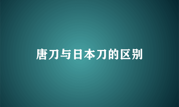 唐刀与日本刀的区别