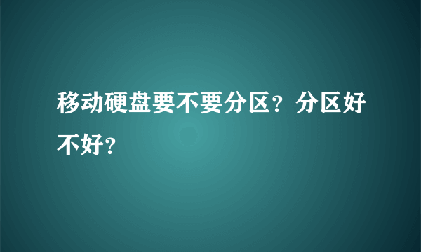 移动硬盘要不要分区？分区好不好？