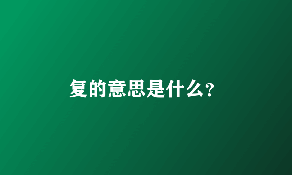 复的意思是什么？