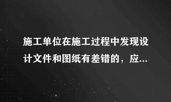 施工单位在施工过程中发现设计文件和图纸有差错的，应该及时提出意见和建议，那要是没发现呢？？？