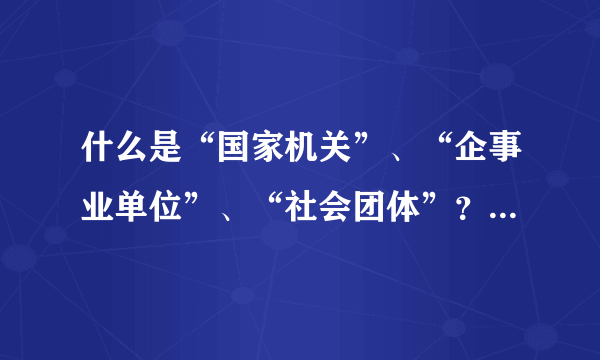 什么是“国家机关”、“企事业单位”、“社会团体”？应用文的“某种惯用格式”具体是什么格式？