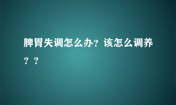 脾胃失调怎么办？该怎么调养？？
