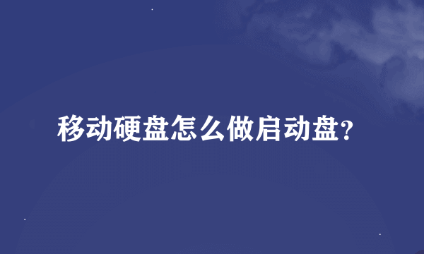移动硬盘怎么做启动盘？
