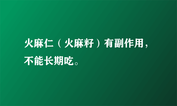 火麻仁（火麻籽）有副作用，不能长期吃。