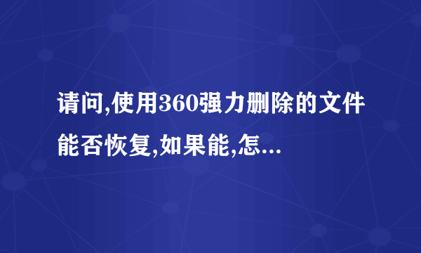 请问,使用360强力删除的文件能否恢复,如果能,怎么恢复???