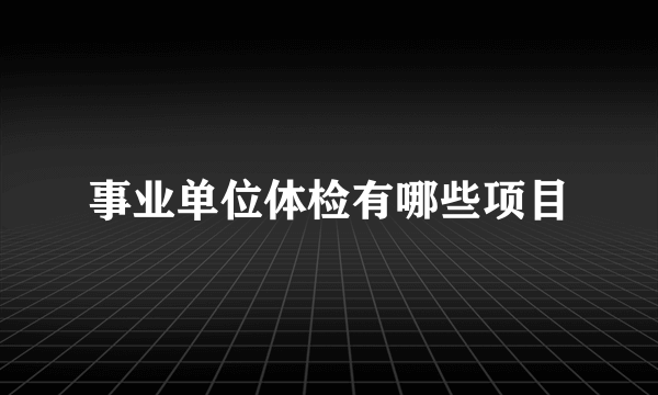 事业单位体检有哪些项目