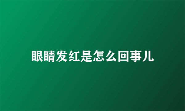 眼睛发红是怎么回事儿