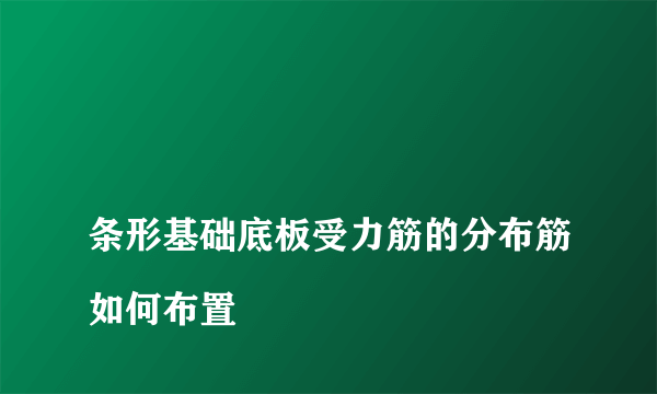
条形基础底板受力筋的分布筋如何布置

