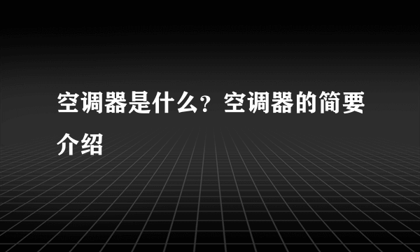 空调器是什么？空调器的简要介绍