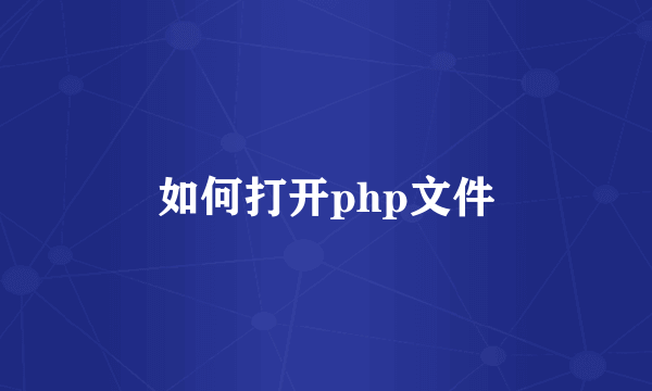 如何打开php文件