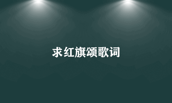 求红旗颂歌词