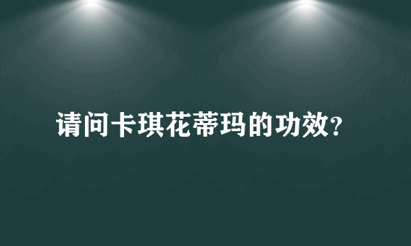 请问卡琪花蒂玛的功效？