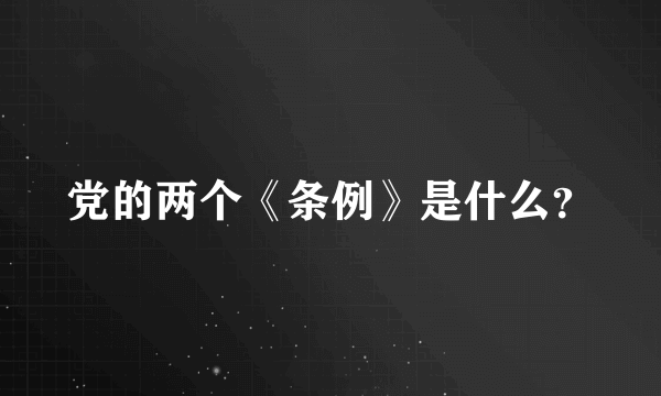 党的两个《条例》是什么？
