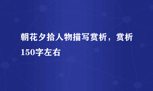 朝花夕拾人物描写赏析，赏析150字左右