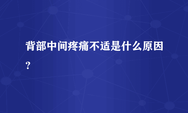 背部中间疼痛不适是什么原因？