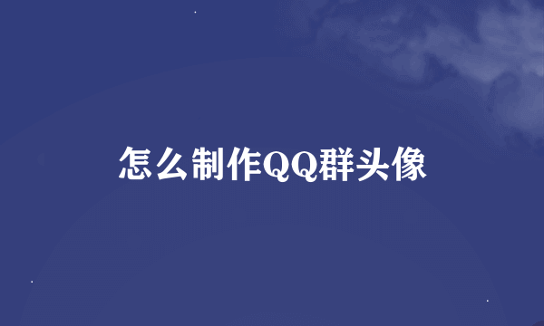 怎么制作QQ群头像