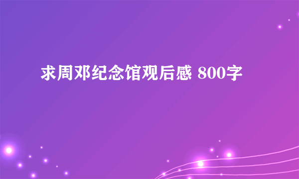 求周邓纪念馆观后感 800字