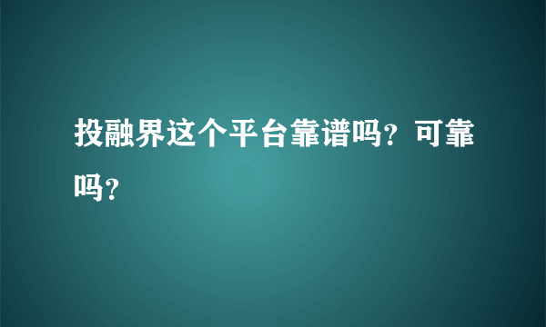 投融界这个平台靠谱吗？可靠吗？