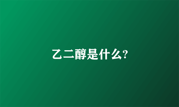 乙二醇是什么?