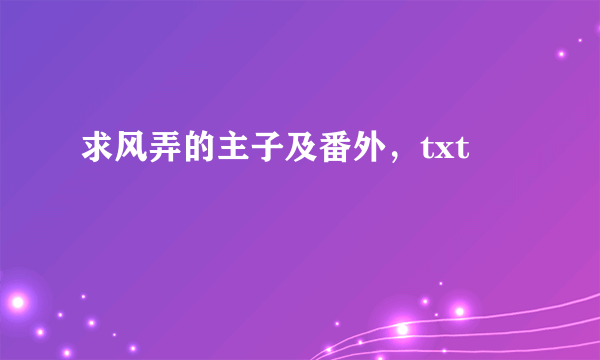 求风弄的主子及番外，txt