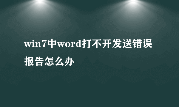 win7中word打不开发送错误报告怎么办
