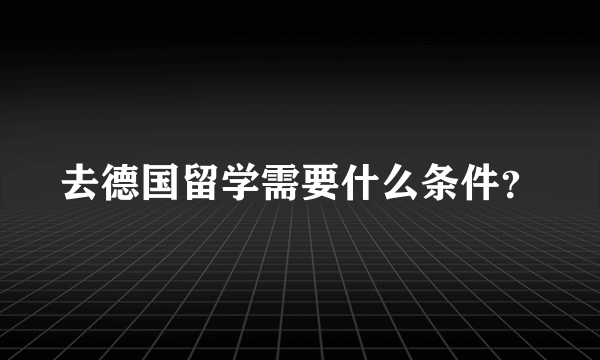 去德国留学需要什么条件？