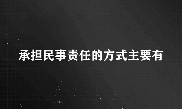 承担民事责任的方式主要有